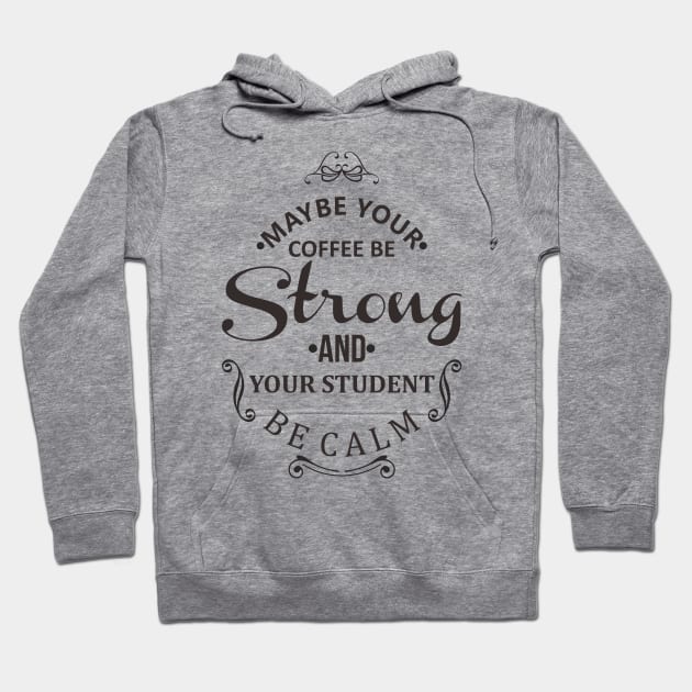 maybe your coffee be strong and your student be calm Hoodie by javva